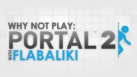 Why Not Play: Portal 2 - Part 22 (The Last!)