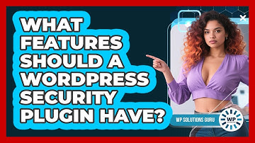 What Features Should A WordPress Security Plugin Have?