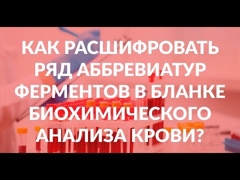 Как расшифровать ряд аббревиатур ферментов в бланке биохимического анализа крови?