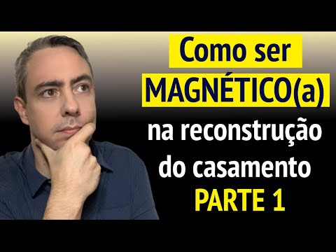 Segredos ocultos de como ser mais magnético(a) na reconstrução do casamento PARTE 1