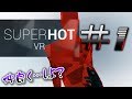 #1【VR】異文化交流…しょッ？『SUPER HOT』