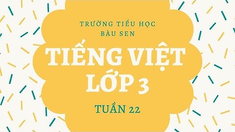 [Khối 3] Môn Luyện từ và câu - Mở rộng vốn từ: Sáng tạo dấu phẩu, dấm chấm, chấm hỏi - Tuần 22