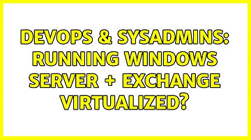 DevOps & SysAdmins: Running Windows Server + Exchange virtualized? (7 Solutions!!)