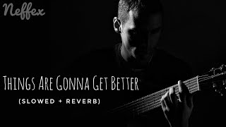 NEFFEX - Things Are Gonna Get Better 👊 (SLOWED & REVERB) | FEEL THE REVERB.