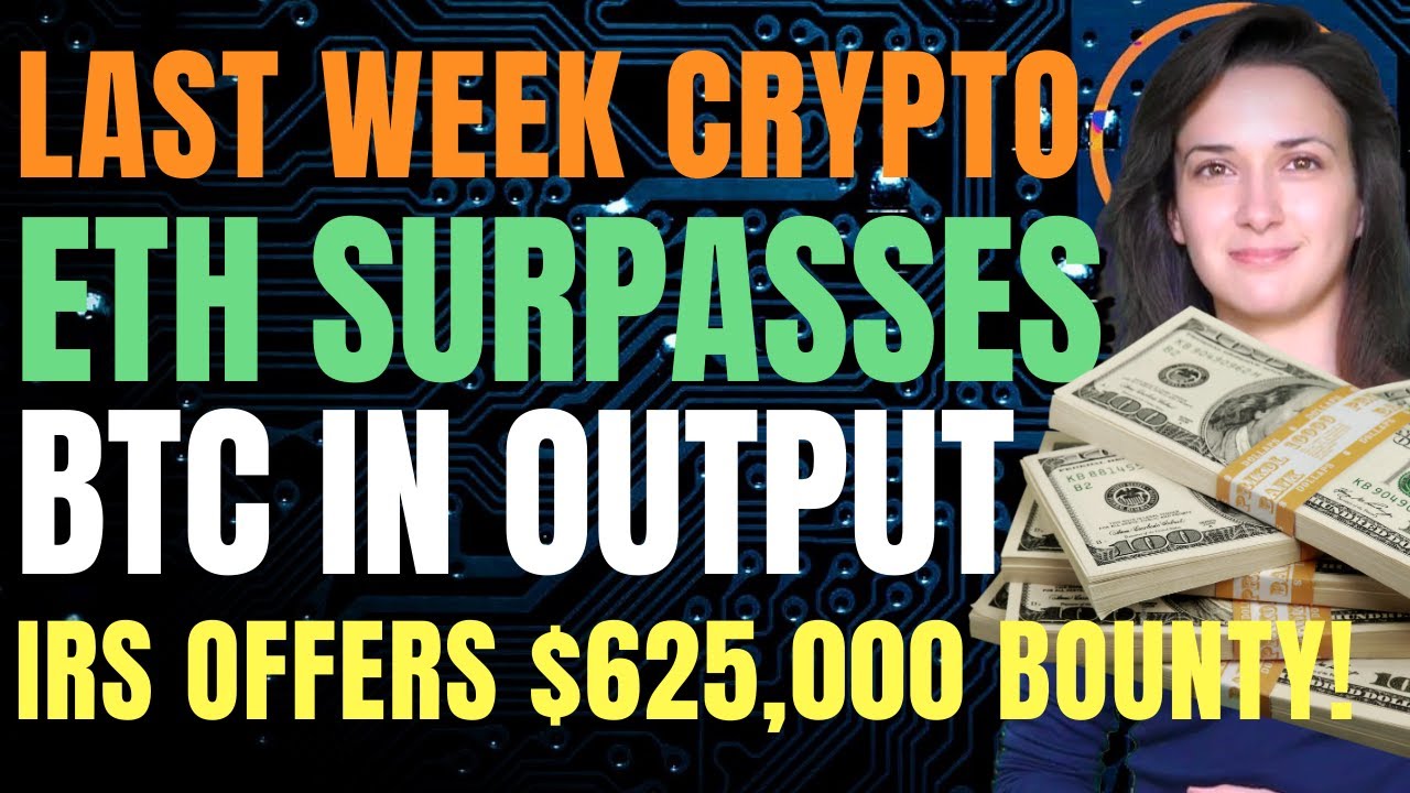 Last Week Crypto - ETH Surpasses BTC Output (IRS Offers $625,000 Bounty!)