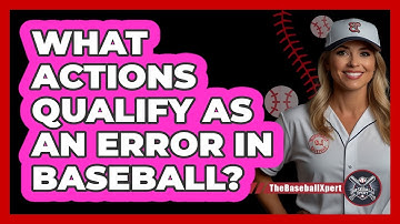 What Actions Qualify as an Error in Baseball?