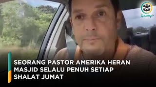 Seorang Pastor Amerika Heran Masjid Selalu Penuh Setiap Shalat Jumat