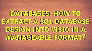 Databases: How to extract a SQL database design into Visio in a manageable format? (2 Solutions!!)