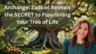 Archangel Zadkiel Reveals the SECRET to Flourishing in Your Tree of Life