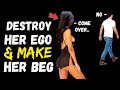 11 Rules To Destroy A Woman’s Ego [ & Make Her Beg For Your Attention ]