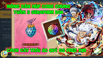 Huyền Thoại Hải Tặc - Nông Dân Húp Code Chung Tuần 3 SERAPHIM BOA, Cách Cày Trái Ác Quỷ SS Free Xịn