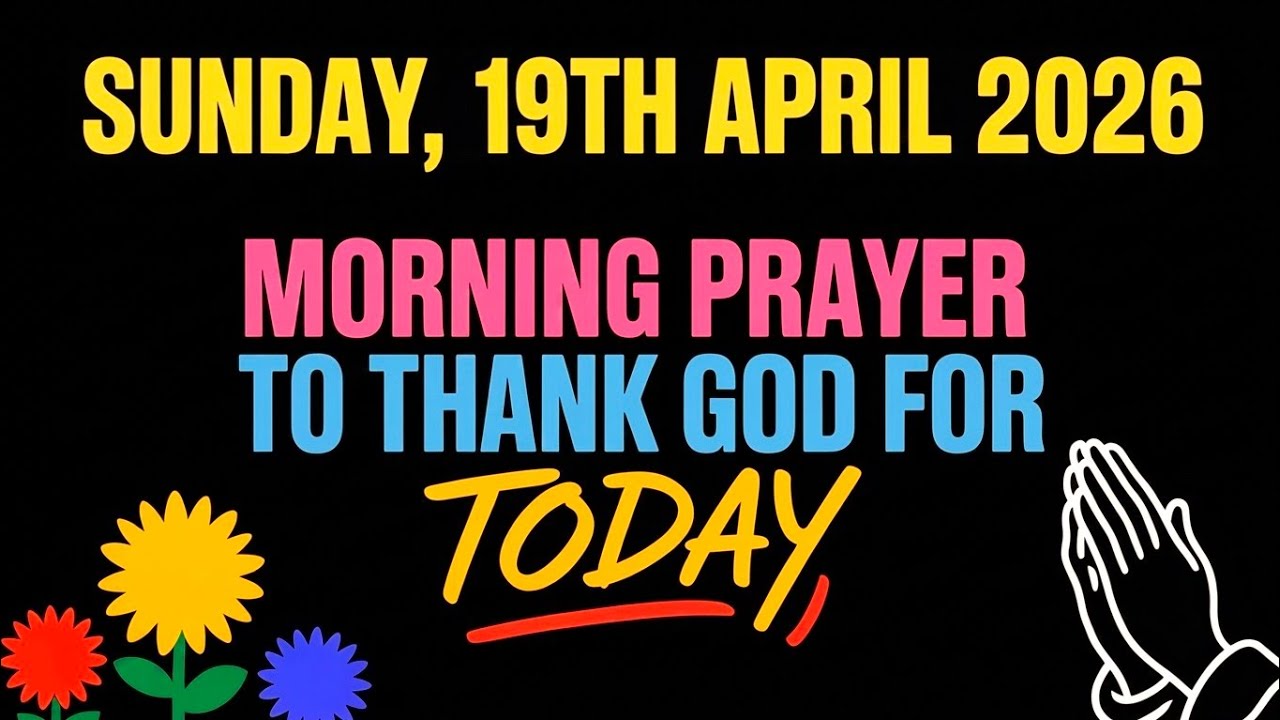 SUNDAY, 19th APRIL 2026 | MORNING PRAYER TO THANK GOD FOR TODAY - YouTube