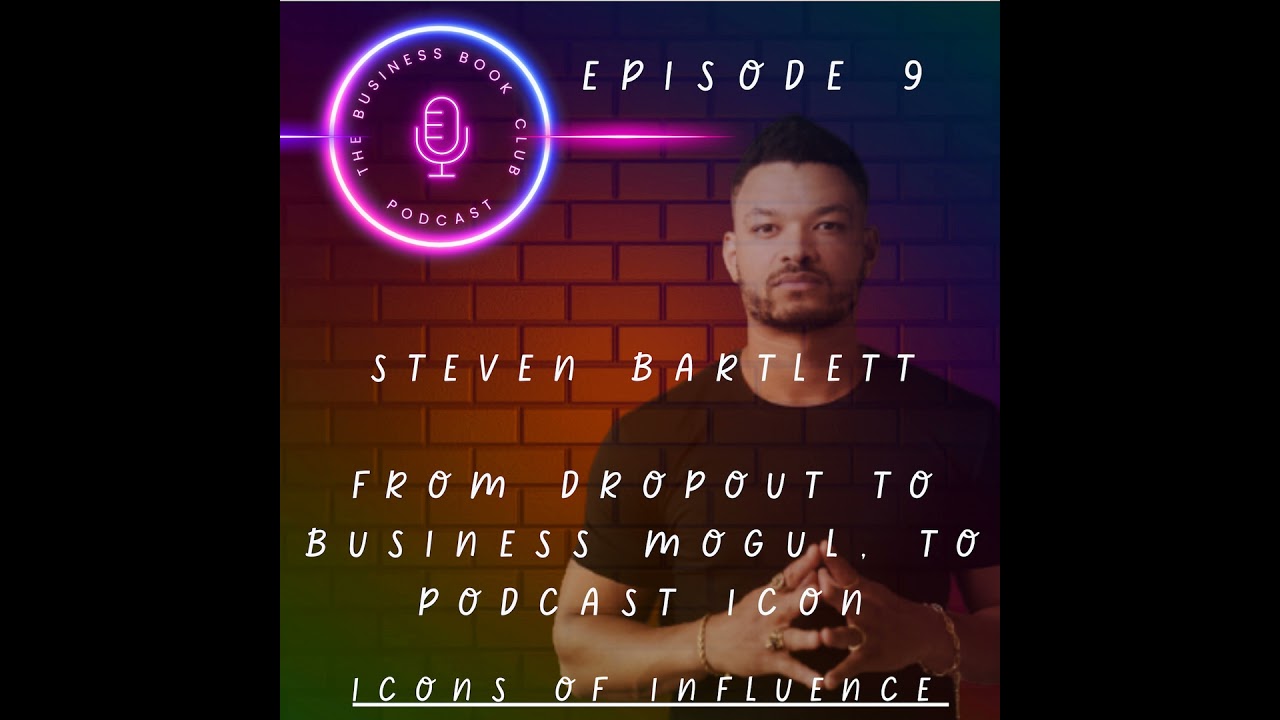 Steven Bartlett: From Dropout to Business Mogul - Icons of Influence Podcast - A business book cl...
