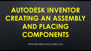Creating an Autodesk Inventor Assembly and Placing Components