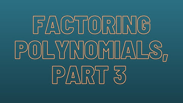 Factoring Polynomials, Part 3