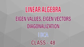 Libear Algebra Eigen Values & Eigen Vectors  Diagonalization I BCA Class 48y