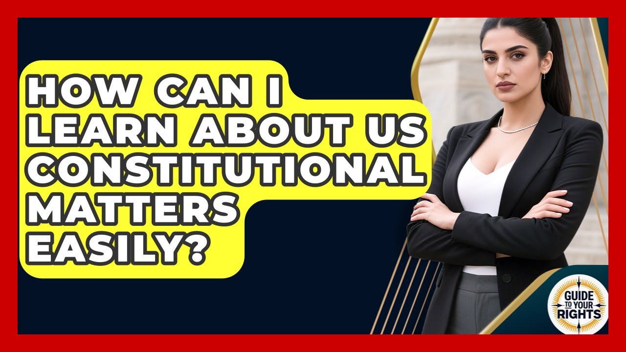 How Can I Learn About US Constitutional Matters Easily? - Guide To Your Rights