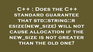 Details C++ : Does the C++ standard guarantee that std::string::resize(new_size) will not cause allocation i Update