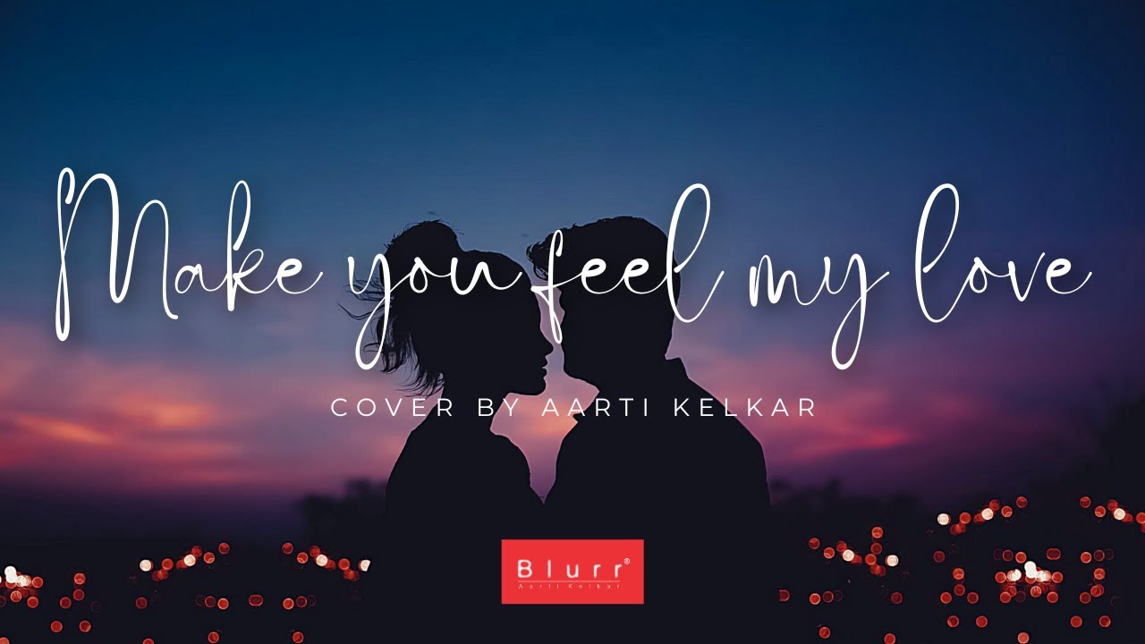 MAKE YOU FEEL MY LOVE | COVER | AARTI KELKAR | BLURR
