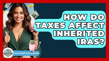 How Do Taxes Affect Inherited IRAs? - Your Guide to Budgeting