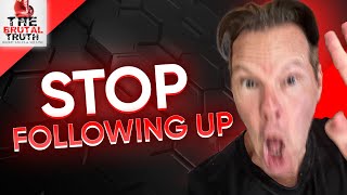 WHY YOU NEED TO STOP FOLLOWING UP - The Brutal Truth about Sales Podcast