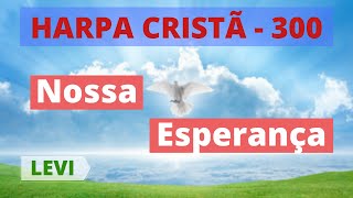 Harpa Cristã - 300 - Nossa Esperança - (com letra)