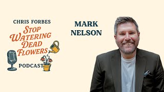 Mark Nelson | Stop Watering Dead Flowers