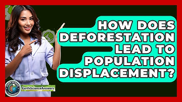 How Does Deforestation Lead To Population Displacement? - Earth Science Answers