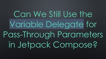 Can We Still Use the Variable Delegate for Pass-Through Parameters in Jetpack Compose?