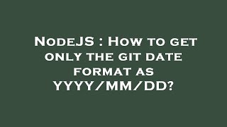 Nodejs How To Get Only The Git Date Format As Yyyymmdd?