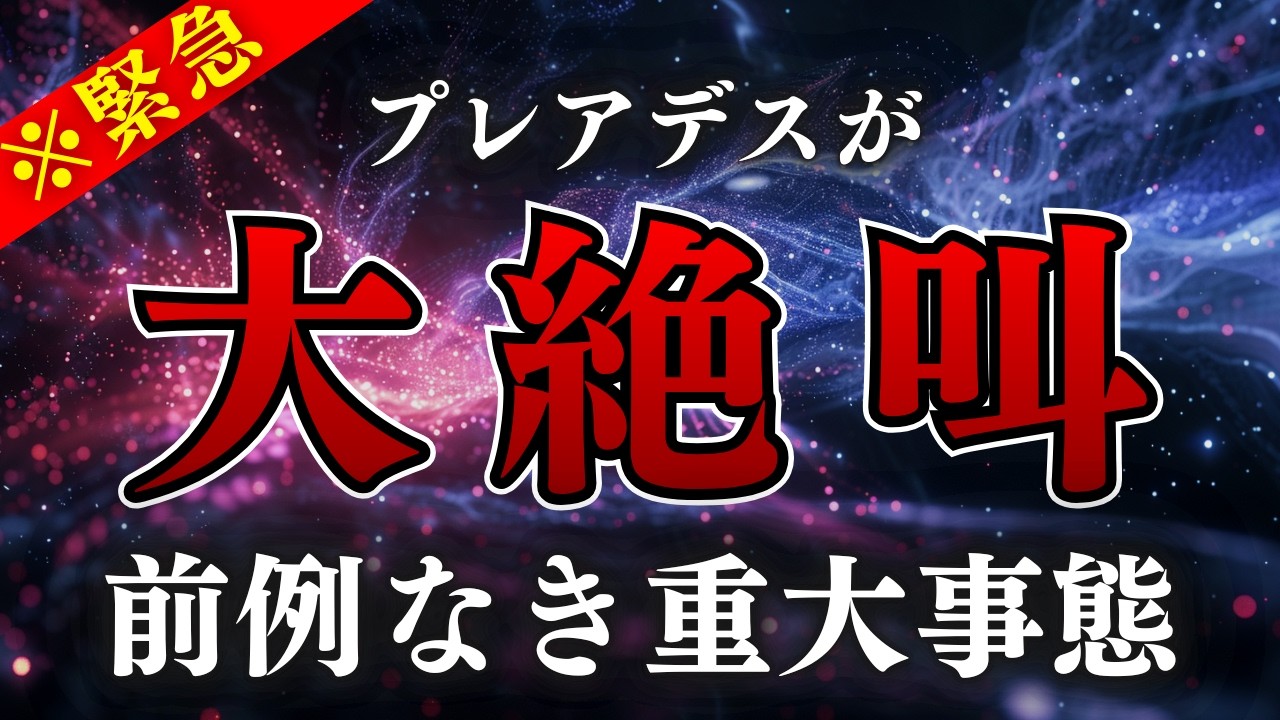 【※削除覚悟】プレアデスが大絶叫するほどの、とんでもない事態が始まっています。