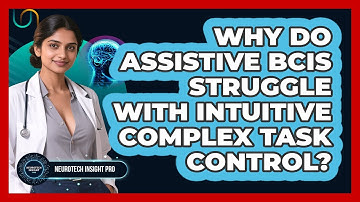 Why Do Assistive BCIs Struggle With Intuitive Complex Task Control? - Neurotech Insight Pro