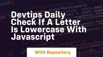 Devtips daily check if a letter is lowercase with javascript