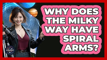 Why Does The Milky Way Have Spiral Arms? - Astronomy Made Simple