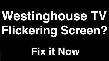 Westinghouse TV Flickering Screen  -  Fix it Now