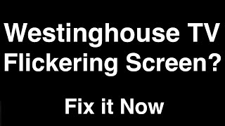 westinghouse tv flickering screen  -  fix it now