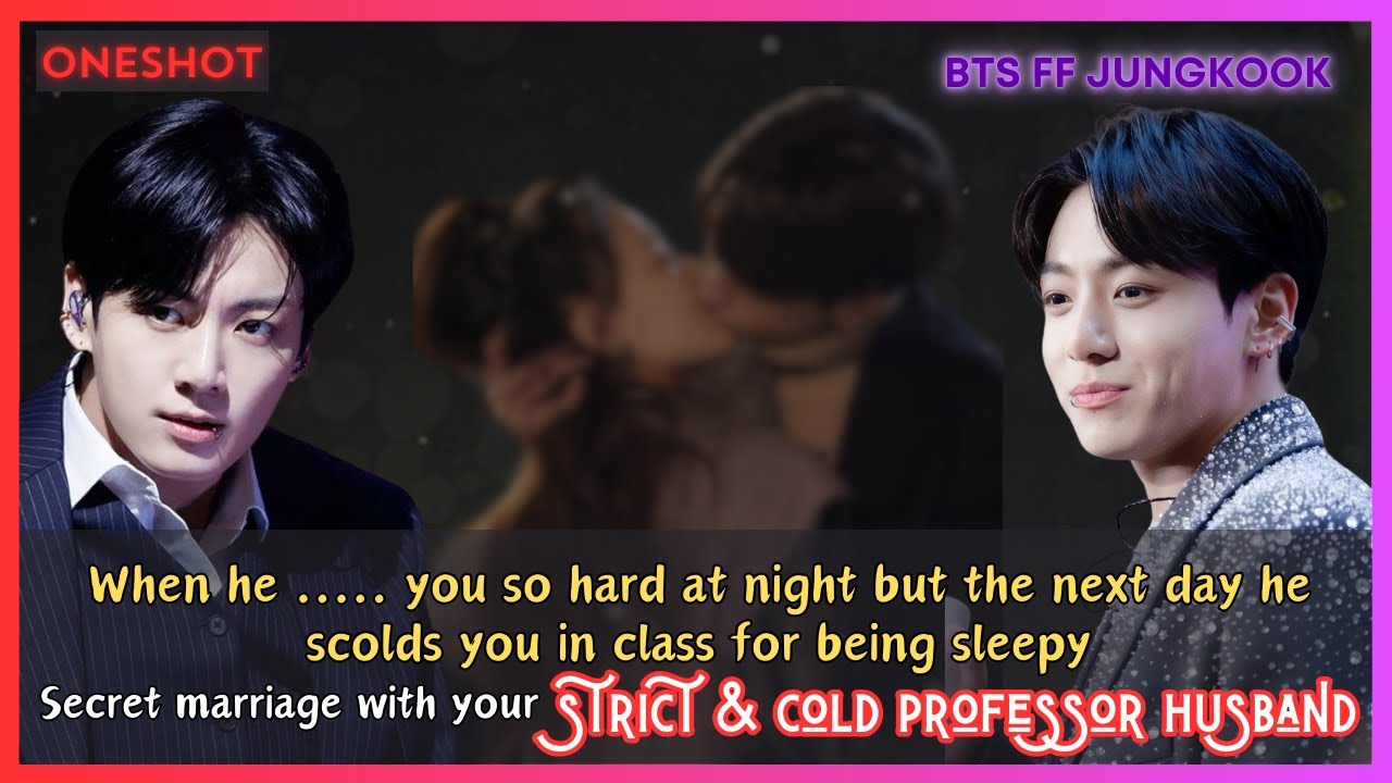 Jungkook FF Secret Marriage With Your Strict & Cold Professor Husband BTS Oneshot