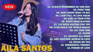 Always Remember Us This Way Playlist ? Nonstop AILA SANTOS 2024 ? Best of OPM Love Songs 2024