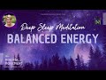 Balance Your Energy, Reduce Anxiety, Enjoy a Healing Night Sleep with this Deep Sleep Meditation