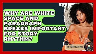Why Are White Space And Paragraph Breaks Important For Story Rhythm? - The Storytellers Room