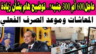 عاجل600 أم 300 جنيه؟.. توضيح هام بشأن زيادة المعاشات وموعد الصرف الفعلي