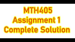 MTH405 Assignment 1 Solution Spring 2022