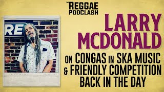 Larry Mcdonald On Congas In Ska Music & Friendly Compeion Back In The Day The Reggae Podclash
