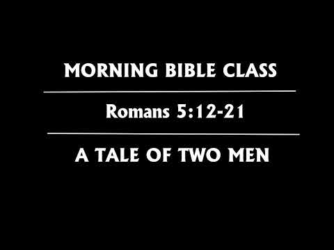 The Tale of Two Men || Romans 5:12-21 || Morning Bible Class The Tale of Two Men || Romans 5:12-21 || Morning Bible Class