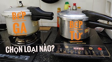 Nồi Áp Suất bếp ga và bếp từ nên chọn loại nào?