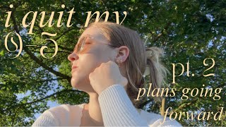 i quit my 9-5: plans going forward & how it's going so far