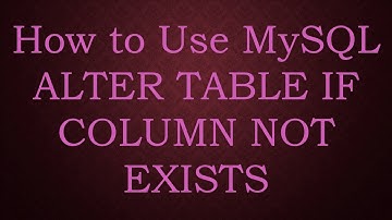 How to Use MySQL ALTER TABLE IF COLUMN NOT EXISTS