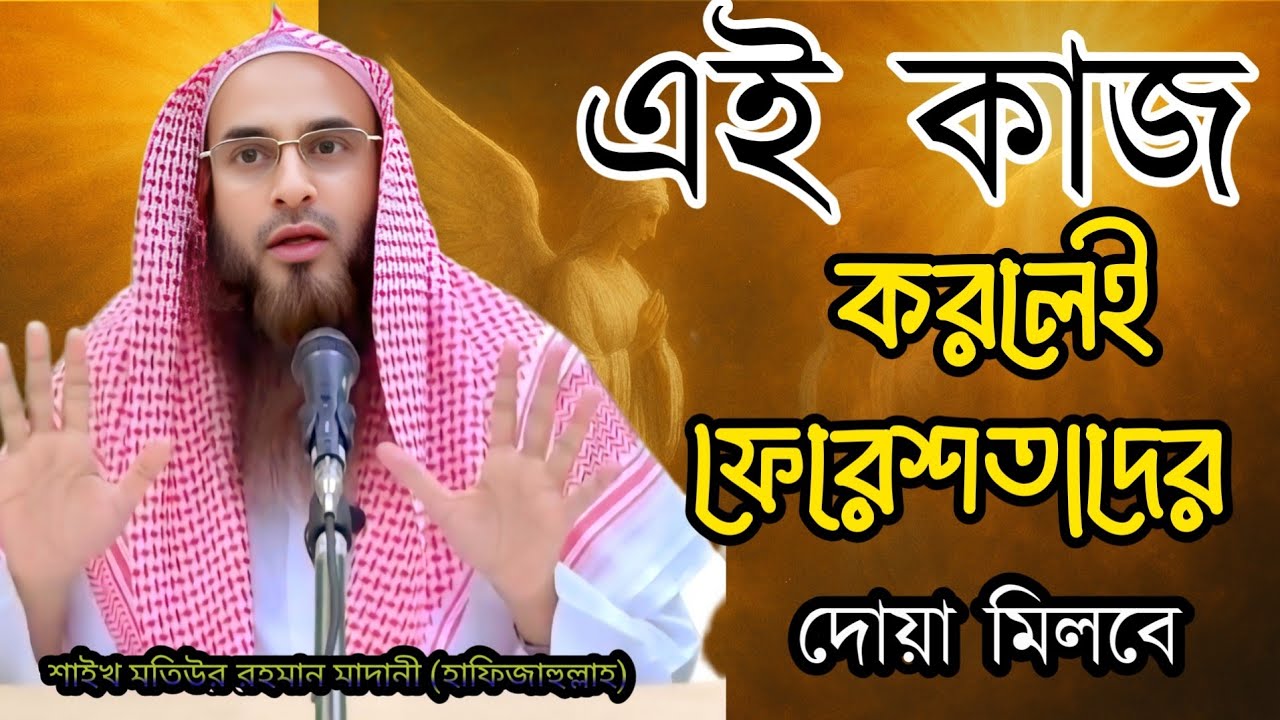 এই কাজ করলে ফেরেশতারা আপনার জন্য দোয়া করবে! | Sheikh motiur Rahman Madani ( hafizullah )