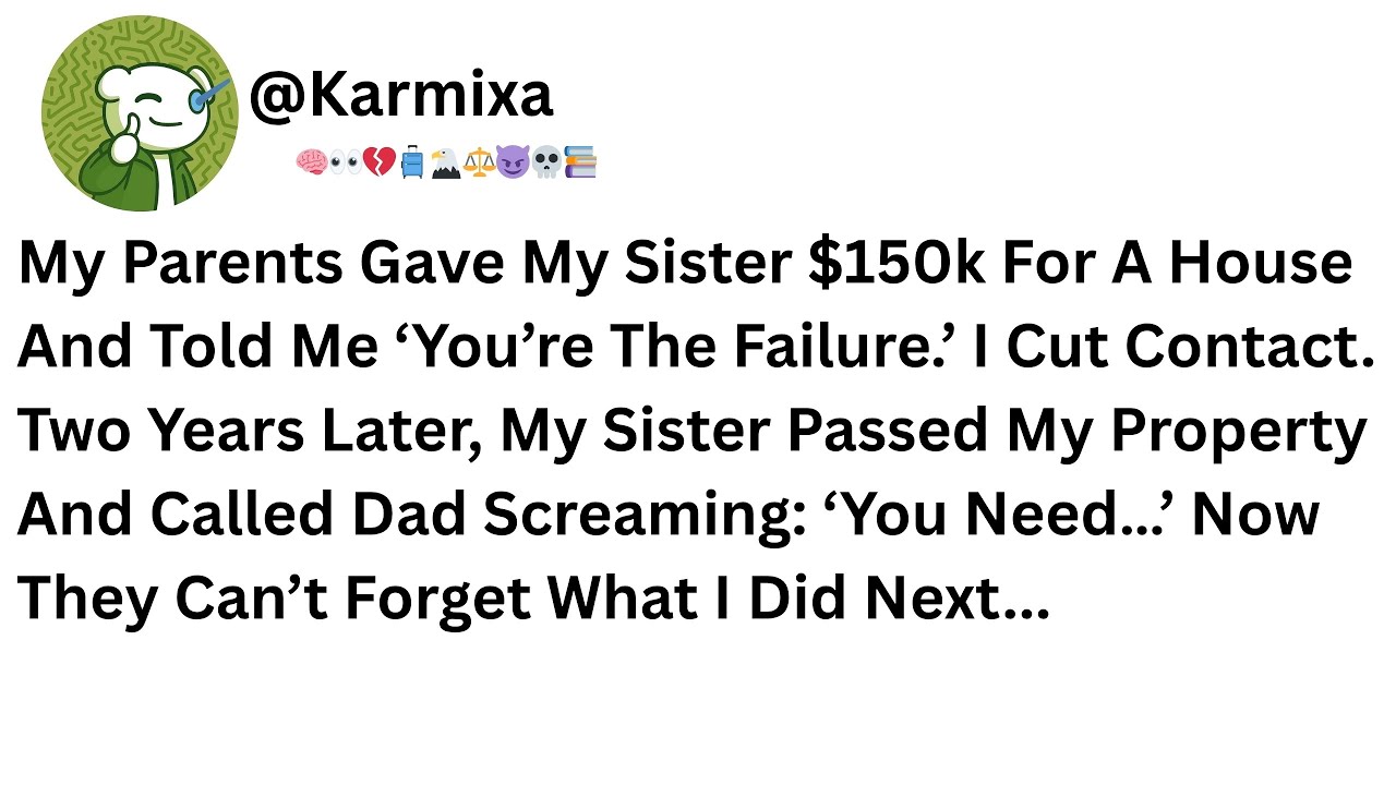 My Parents Gave My Sister $150k For A House And Told Me ‘You’re The Failure.’ I Cut Contact.....