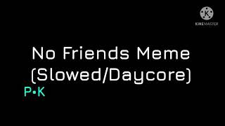 No Friends Meme (Slowed/Daycore)